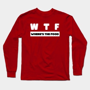 W T F where's the food Long Sleeve T-Shirt